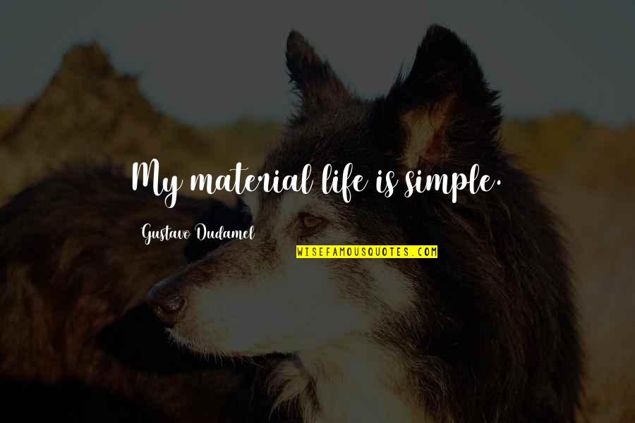 Dudamel Quotes By Gustavo Dudamel: My material life is simple. Dudamel Quotes By Gustavo Dudamel: My material life is simple.