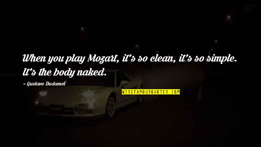 Dudamel Quotes By Gustavo Dudamel: When you play Mozart, it's so clean, it's