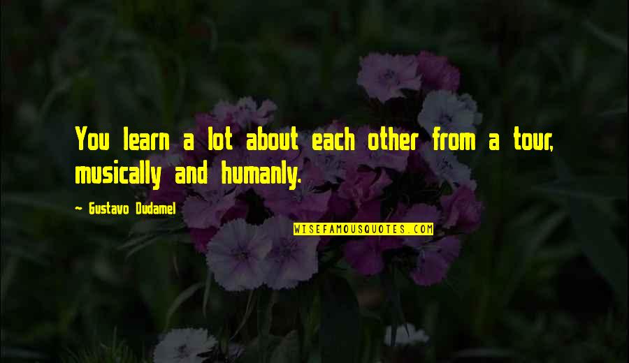 Dudamel Quotes By Gustavo Dudamel: You learn a lot about each other from Dudamel Quotes By Gustavo Dudamel: You learn a lot about each other from
