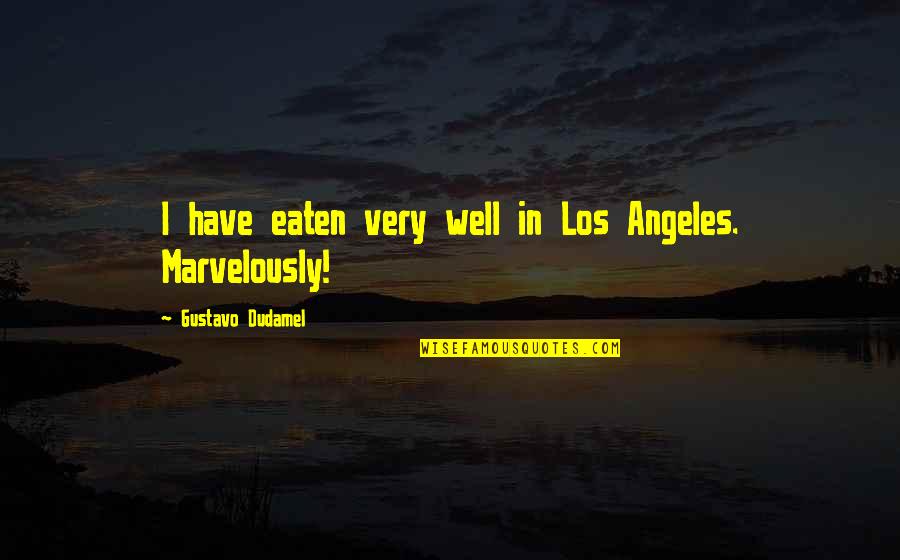 Dudamel Quotes By Gustavo Dudamel: I have eaten very well in Los Angeles. Dudamel Quotes By Gustavo Dudamel: I have eaten very well in Los Angeles.