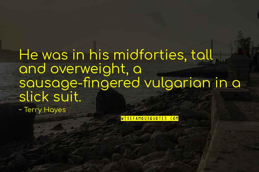 Dudar Conjugation Quotes By Terry Hayes: He was in his midforties, tall and overweight, Dudar Conjugation Quotes By Terry Hayes: He was in his midforties, tall and overweight,