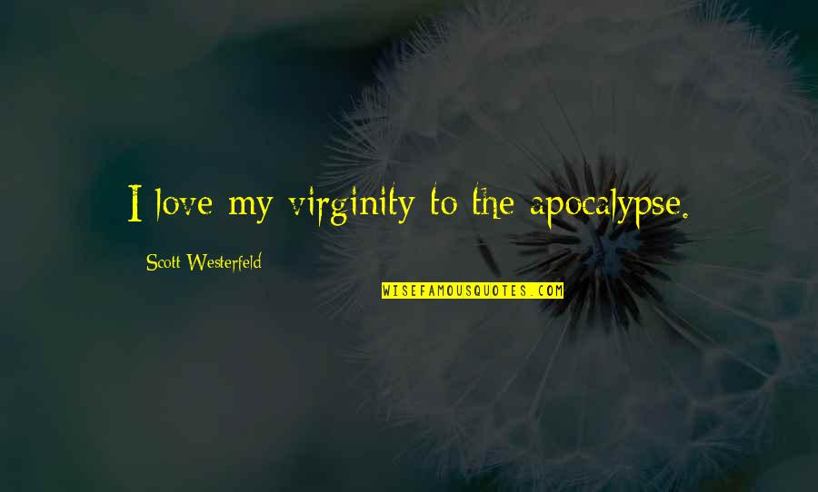 Duday Quotes By Scott Westerfeld: I love my virginity to the apocalypse.