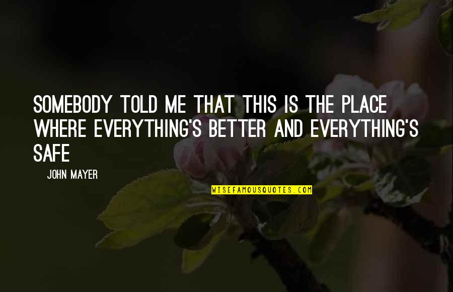 Dudda Dog Quotes By John Mayer: Somebody told me that this is the place Dudda Dog Quotes By John Mayer: Somebody told me that this is the place