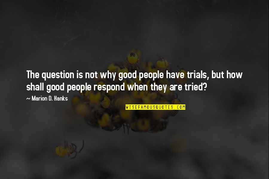 Dudda Dog Quotes By Marion D. Hanks: The question is not why good people have Dudda Dog Quotes By Marion D. Hanks: The question is not why good people have