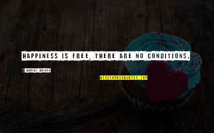 Dudda Man Quotes By Robert Holden: Happiness is free, there are no conditions.