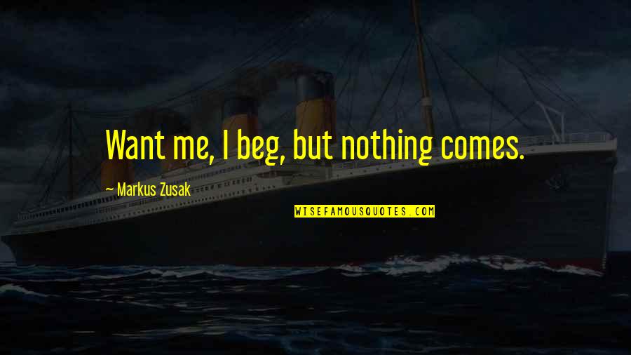 Duddlestenfuneralhome Quotes By Markus Zusak: Want me, I beg, but nothing comes.