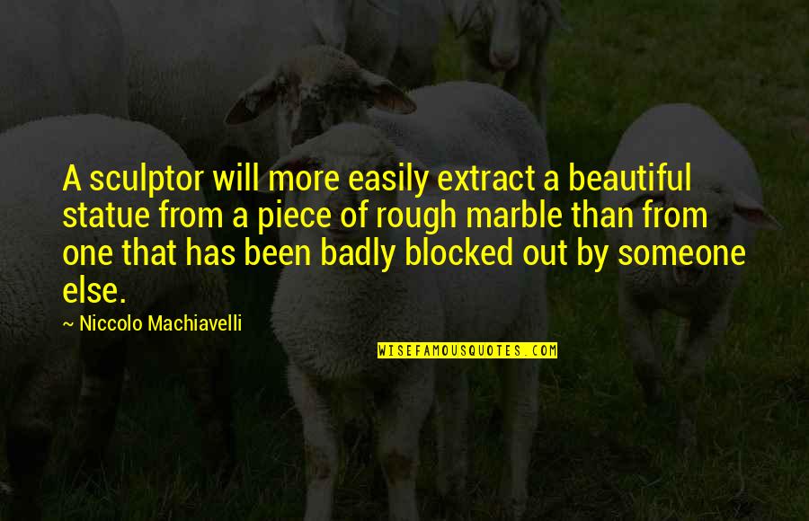 Duddy B Quotes By Niccolo Machiavelli: A sculptor will more easily extract a beautiful