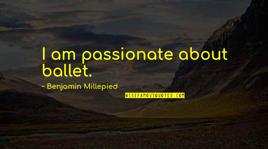 Duddy Kravitz Greed Quotes By Benjamin Millepied: I am passionate about ballet. Duddy Kravitz Greed Quotes By Benjamin Millepied: I am passionate about ballet.