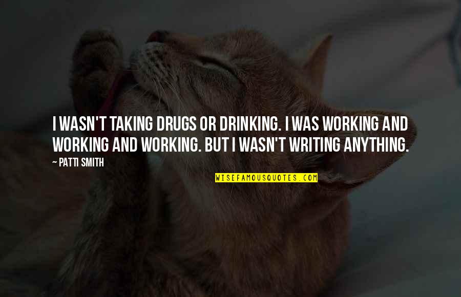 Duddy Kravitz Greed Quotes By Patti Smith: I wasn't taking drugs or drinking. I was Duddy Kravitz Greed Quotes By Patti Smith: I wasn't taking drugs or drinking. I was