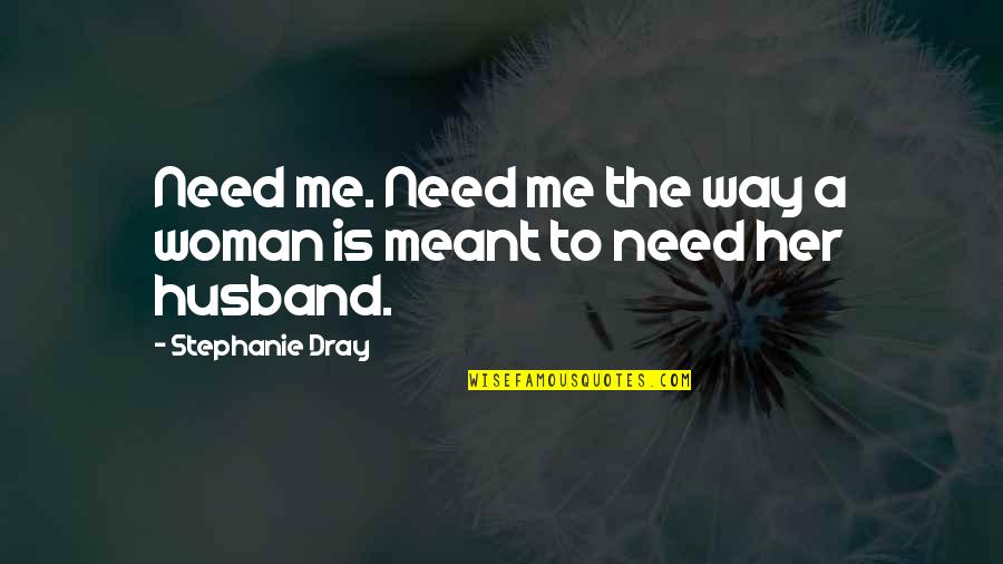 Duddy Kravitz Quotes By Stephanie Dray: Need me. Need me the way a woman
