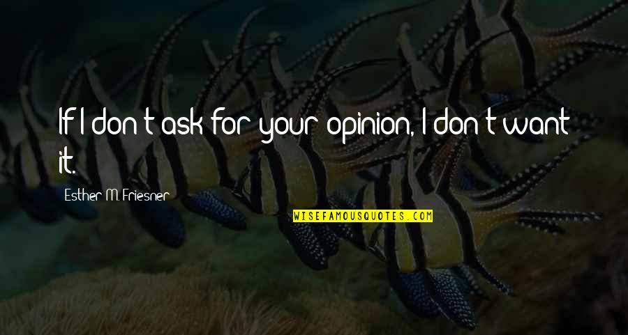 Dude Love Quotes By Esther M. Friesner: If I don't ask for your opinion, I