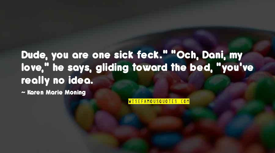 Dude Love Quotes By Karen Marie Moning: Dude, you are one sick feck." "Och, Dani,