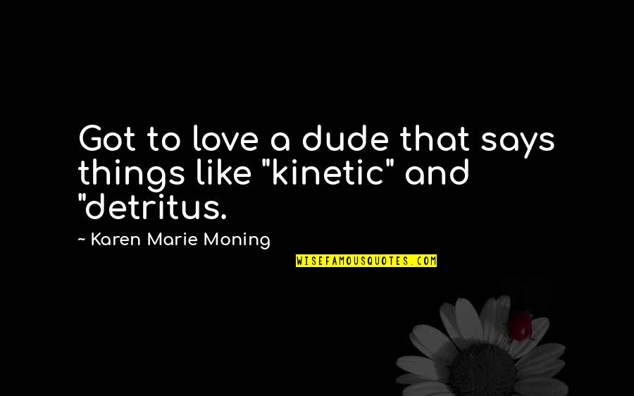 Dude Love Quotes By Karen Marie Moning: Got to love a dude that says things