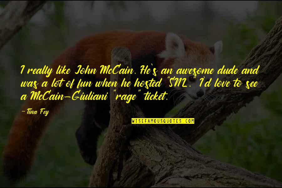 Dude Love Quotes By Tina Fey: I really like John McCain. He's an awesome