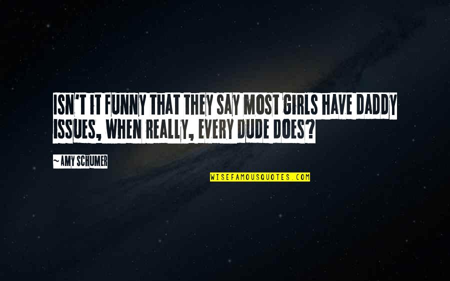 Dude Quotes By Amy Schumer: Isn't it funny that they say most girls