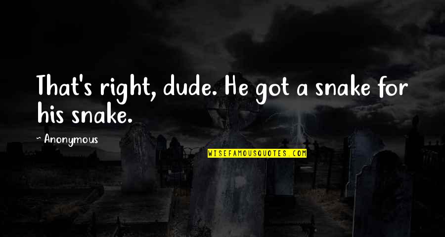 Dude Quotes By Anonymous: That's right, dude. He got a snake for