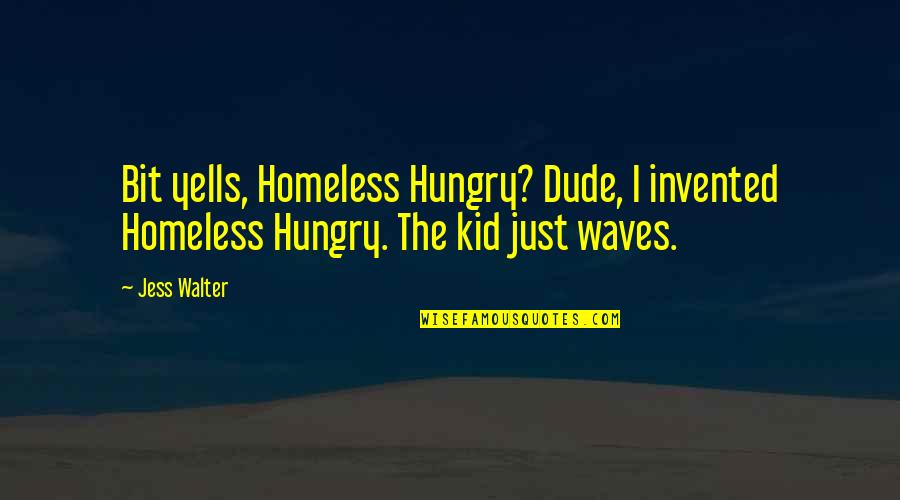 Dude Quotes By Jess Walter: Bit yells, Homeless Hungry? Dude, I invented Homeless