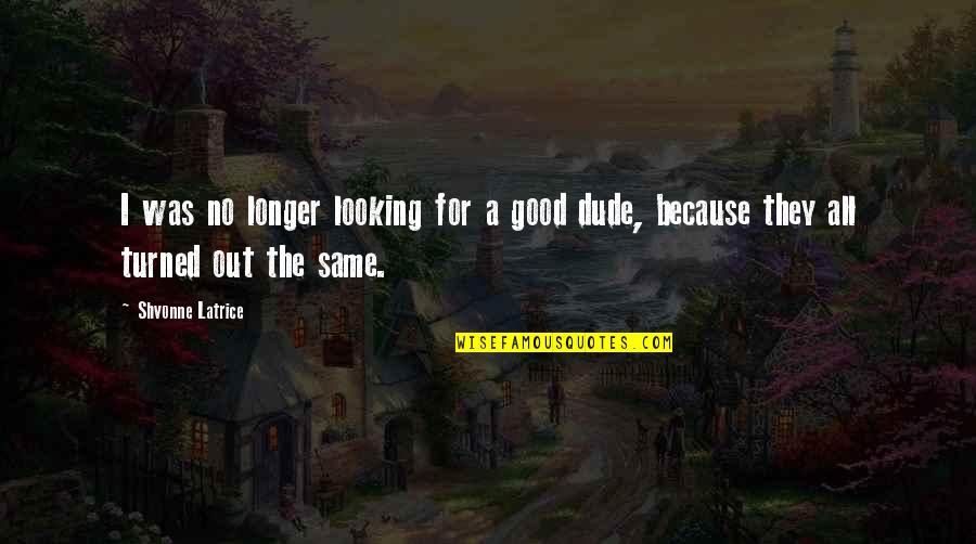 Dude Quotes By Shvonne Latrice: I was no longer looking for a good