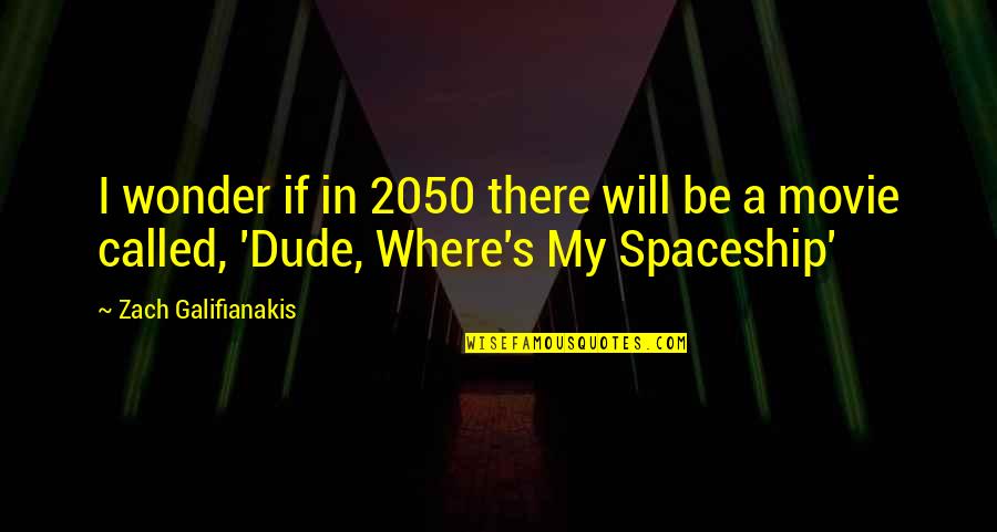 Dude Quotes By Zach Galifianakis: I wonder if in 2050 there will be