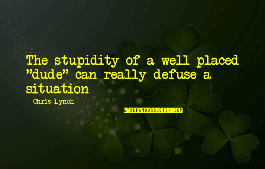 Dude'd Quotes By Chris Lynch: The stupidity of a well-placed "dude" can really