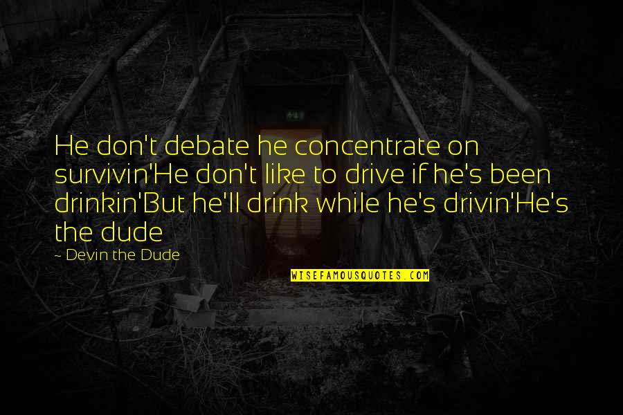 Dude'd Quotes By Devin The Dude: He don't debate he concentrate on survivin'He don't