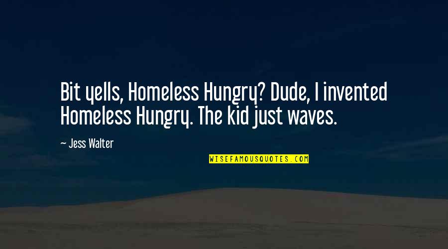 Dude'd Quotes By Jess Walter: Bit yells, Homeless Hungry? Dude, I invented Homeless