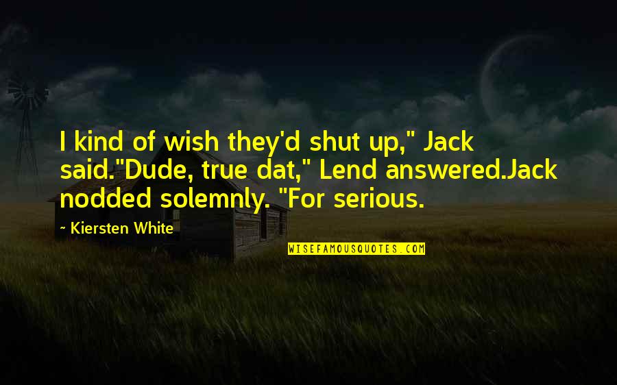 Dude'd Quotes By Kiersten White: I kind of wish they'd shut up," Jack