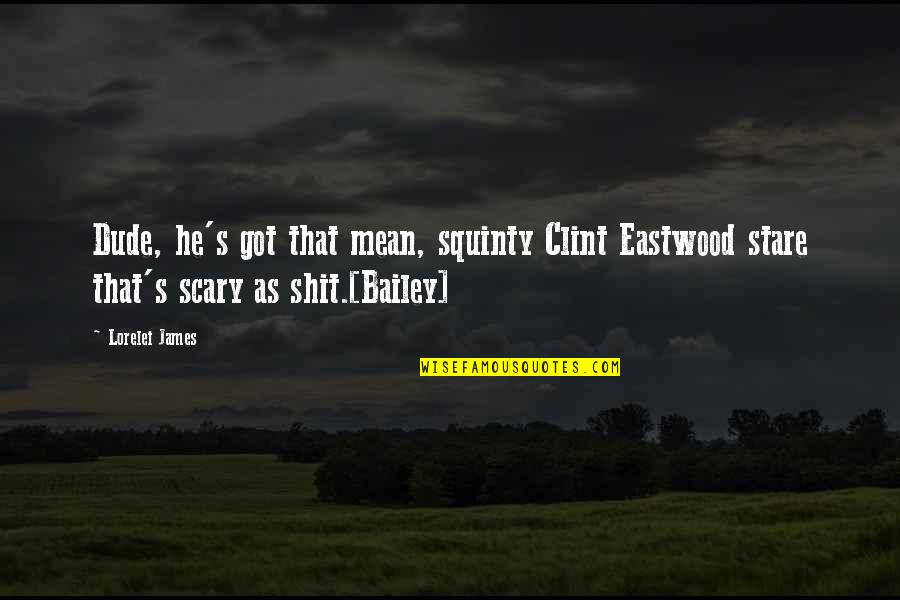 Dude'd Quotes By Lorelei James: Dude, he's got that mean, squinty Clint Eastwood