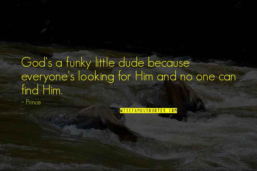 Dude'd Quotes By Prince: God's a funky little dude because everyone's looking