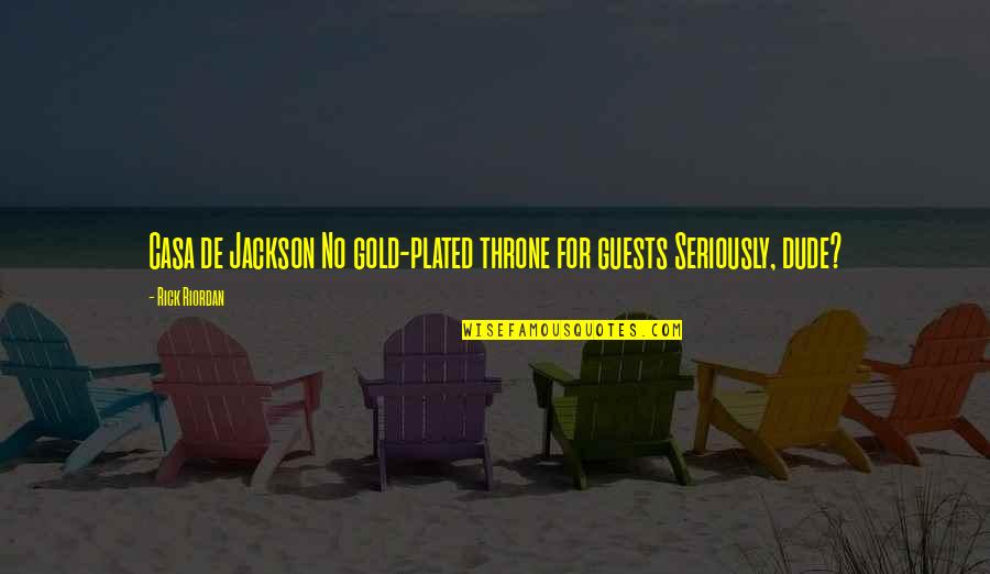 Dude'd Quotes By Rick Riordan: Casa de Jackson No gold-plated throne for guests