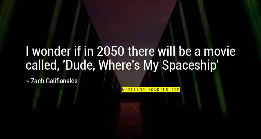 Dude'd Quotes By Zach Galifianakis: I wonder if in 2050 there will be