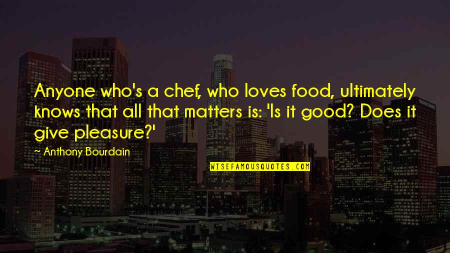 Dudeism Quotes By Anthony Bourdain: Anyone who's a chef, who loves food, ultimately