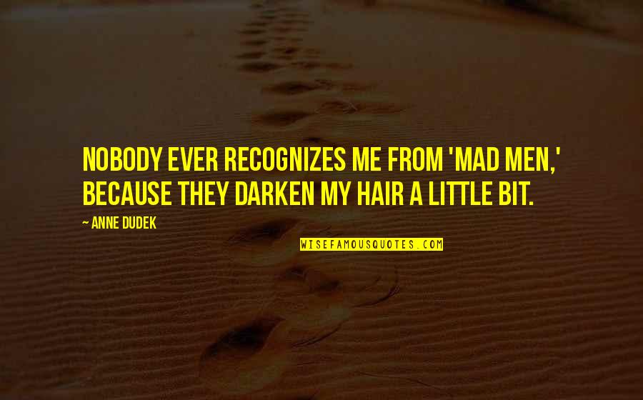 Dudek Quotes By Anne Dudek: Nobody ever recognizes me from 'Mad Men,' because