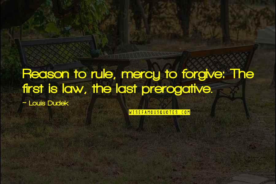 Dudek Quotes By Louis Dudek: Reason to rule, mercy to forgive: The first