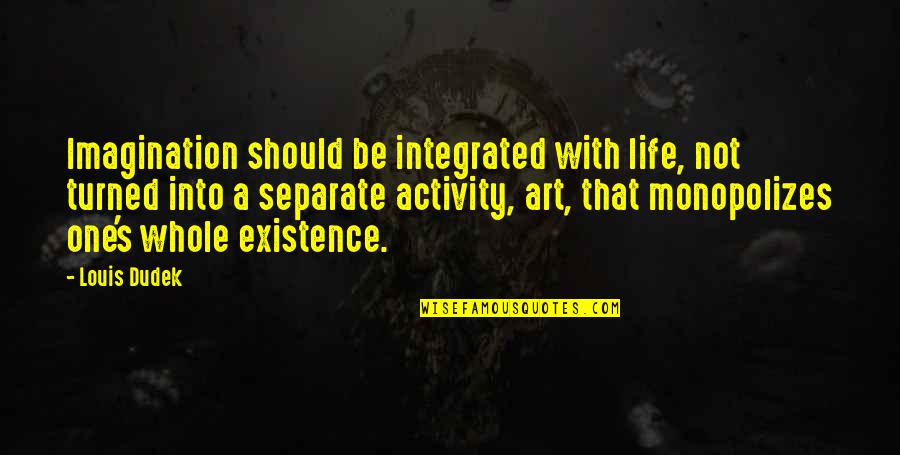 Dudek Quotes By Louis Dudek: Imagination should be integrated with life, not turned