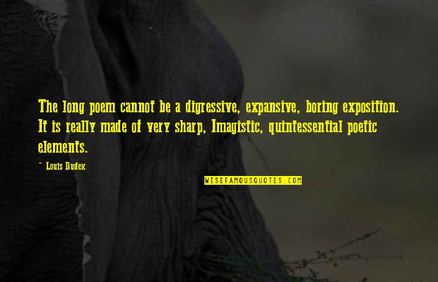 Dudek Quotes By Louis Dudek: The long poem cannot be a digressive, expansive,