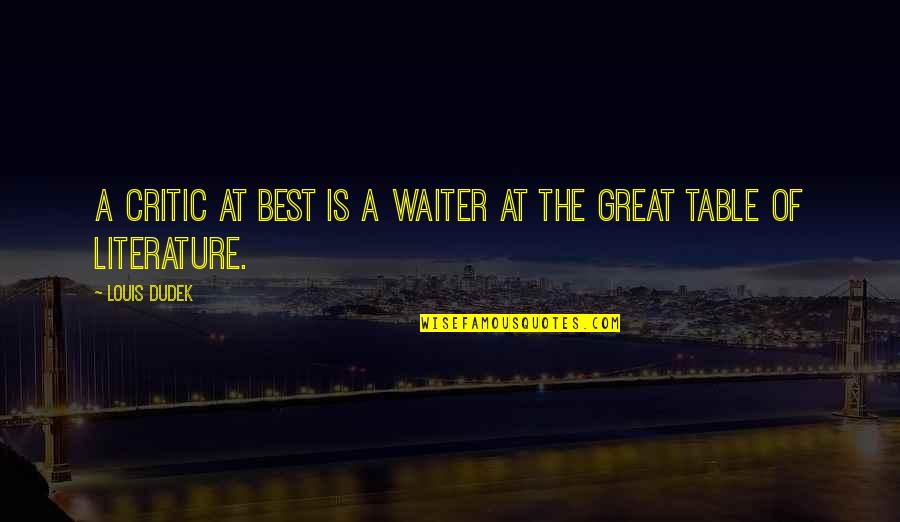 Dudek Quotes By Louis Dudek: A critic at best is a waiter at