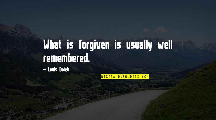 Dudek Quotes By Louis Dudek: What is forgiven is usually well remembered.