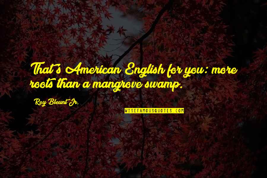 Dudek Quotes By Roy Blount Jr.: That's American English for you: more roots than