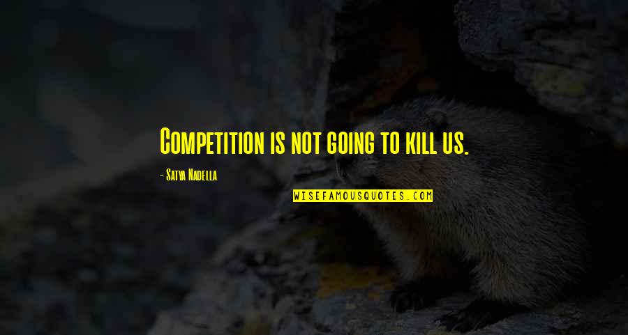 Dudek Quotes By Satya Nadella: Competition is not going to kill us.
