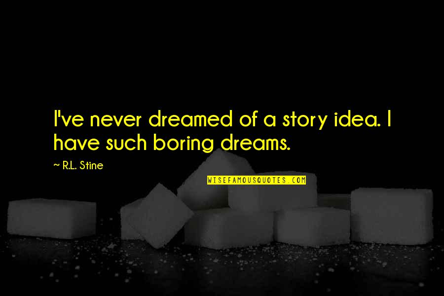 Dudenbostel 5 Quotes By R.L. Stine: I've never dreamed of a story idea. I