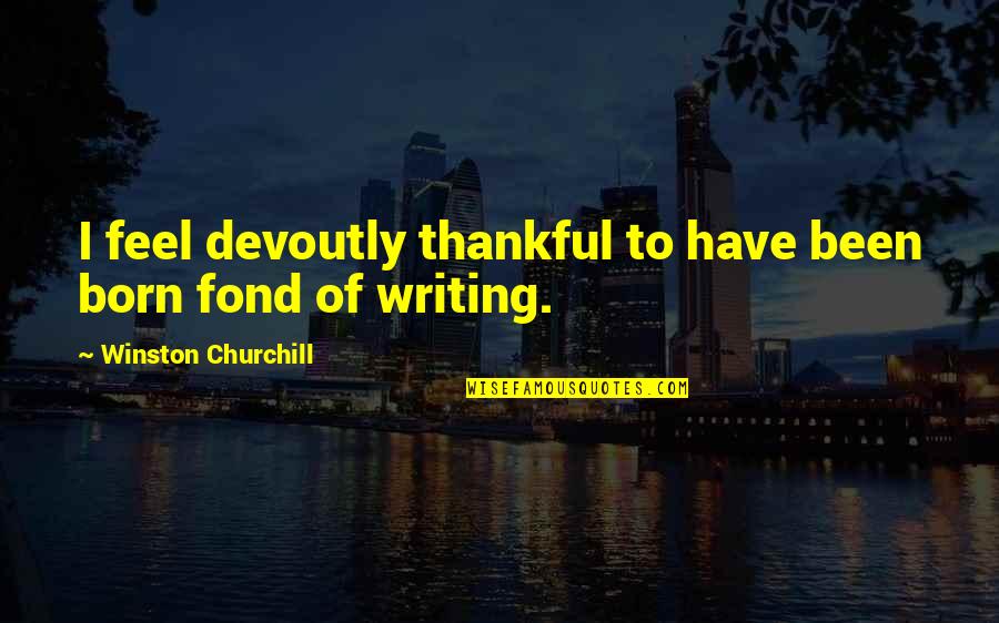 Dudenhoeffer Spiced Quotes By Winston Churchill: I feel devoutly thankful to have been born Dudenhoeffer Spiced Quotes By Winston Churchill: I feel devoutly thankful to have been born