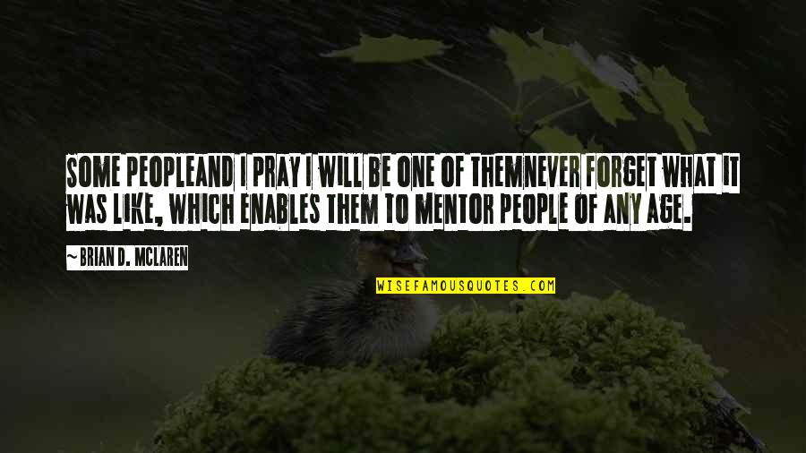 Duderstadt And Hamilton Quotes By Brian D. McLaren: Some peopleand I pray I will be one Duderstadt And Hamilton Quotes By Brian D. McLaren: Some peopleand I pray I will be one