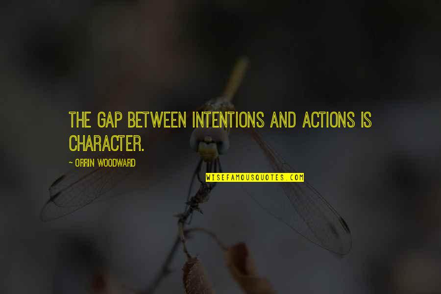 Duderstadt Restaurants Quotes By Orrin Woodward: The gap between intentions and actions is character.