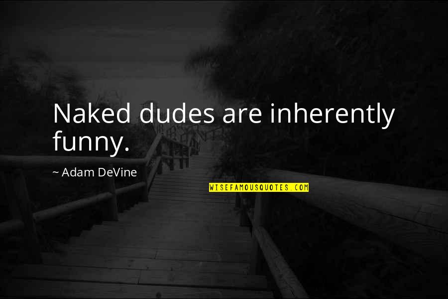 Dudes Quotes By Adam DeVine: Naked dudes are inherently funny.