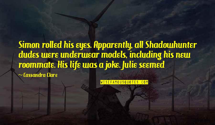 Dudes Quotes By Cassandra Clare: Simon rolled his eyes. Apparently, all Shadowhunter dudes