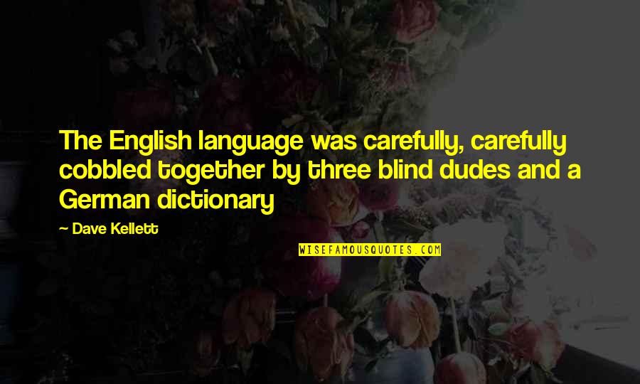 Dudes Quotes By Dave Kellett: The English language was carefully, carefully cobbled together