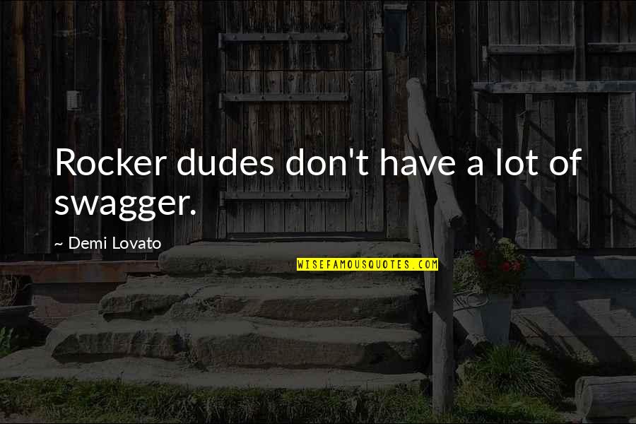 Dudes Quotes By Demi Lovato: Rocker dudes don't have a lot of swagger. Dudes Quotes By Demi Lovato: Rocker dudes don't have a lot of swagger.