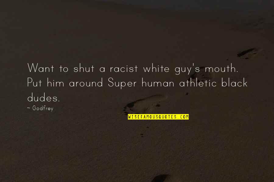 Dudes Quotes By Godfrey: Want to shut a racist white guy's mouth.