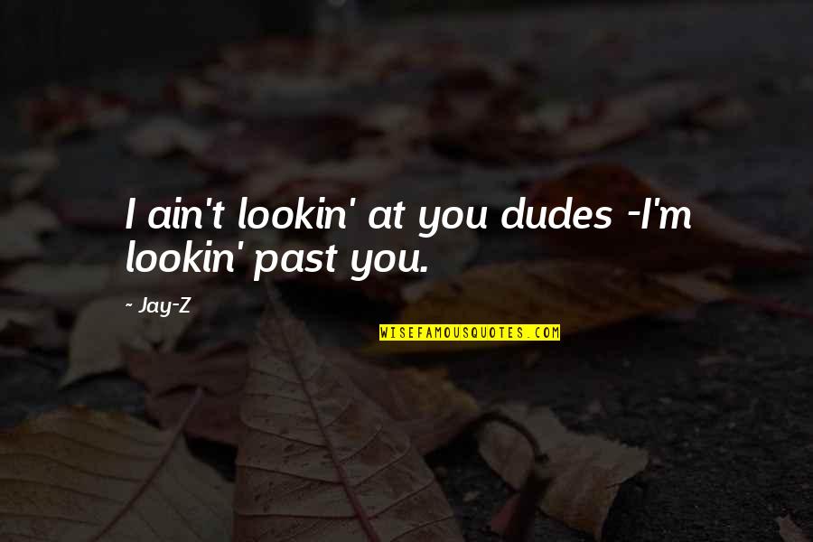 Dudes Quotes By Jay-Z: I ain't lookin' at you dudes -I'm lookin'